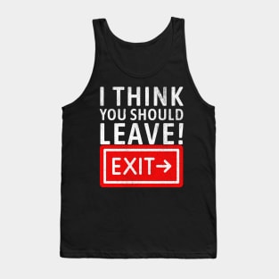 I think you should leave! Exit Tank Top